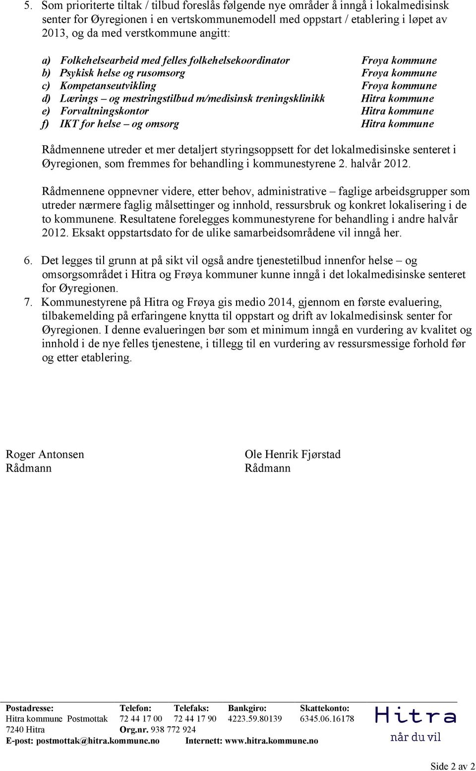 angitt: a) Folkehelsearbeid med felles folkehelsekoordinator Frøya kommune b) Psykisk helse og rusomsorg Frøya kommune c) Kompetanseutvikling Frøya kommune d) Lærings og mestringstilbud m/medisinsk