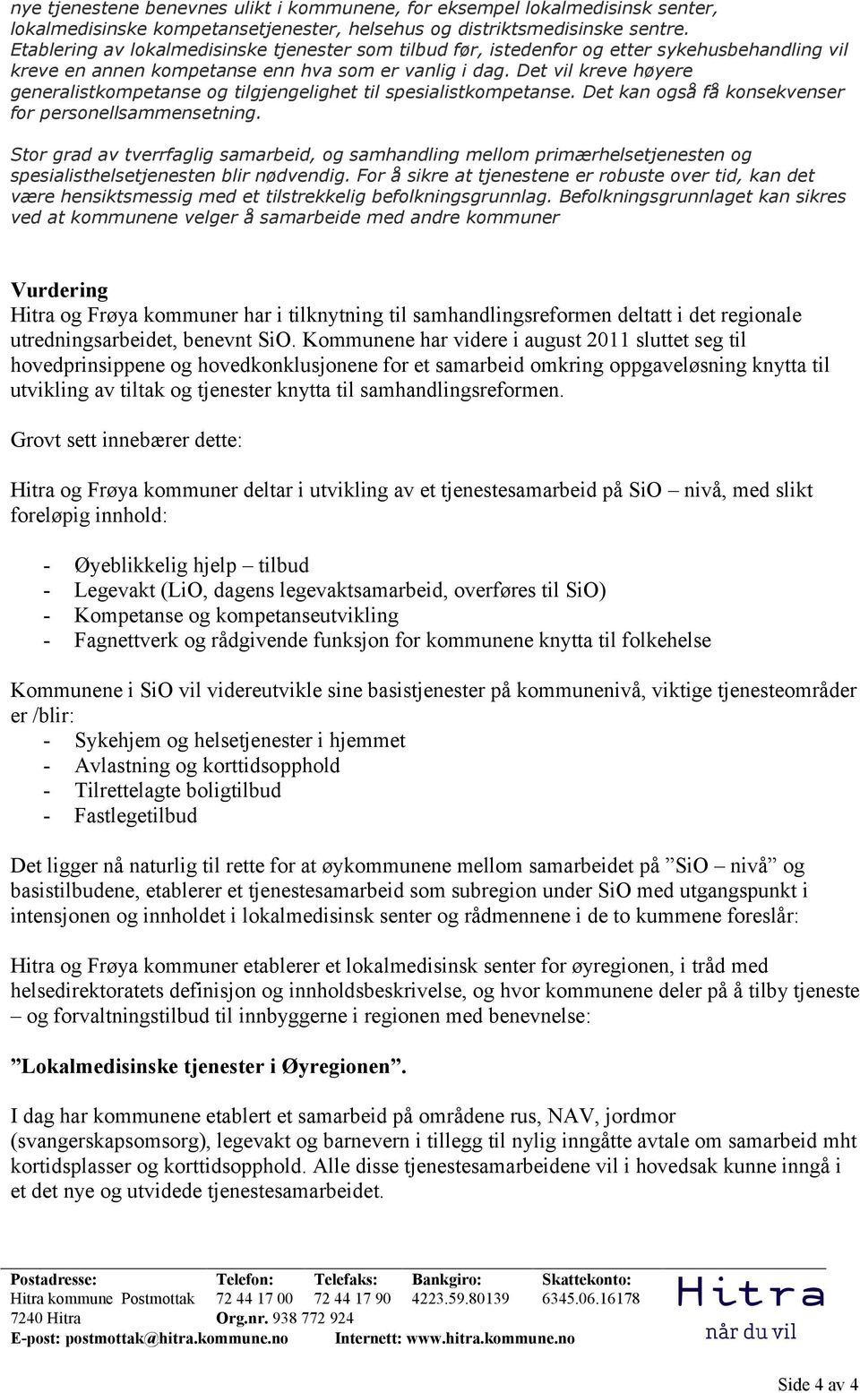 Det vil kreve høyere generalistkompetanse og tilgjengelighet til spesialistkompetanse. Det kan også få konsekvenser for personellsammensetning.