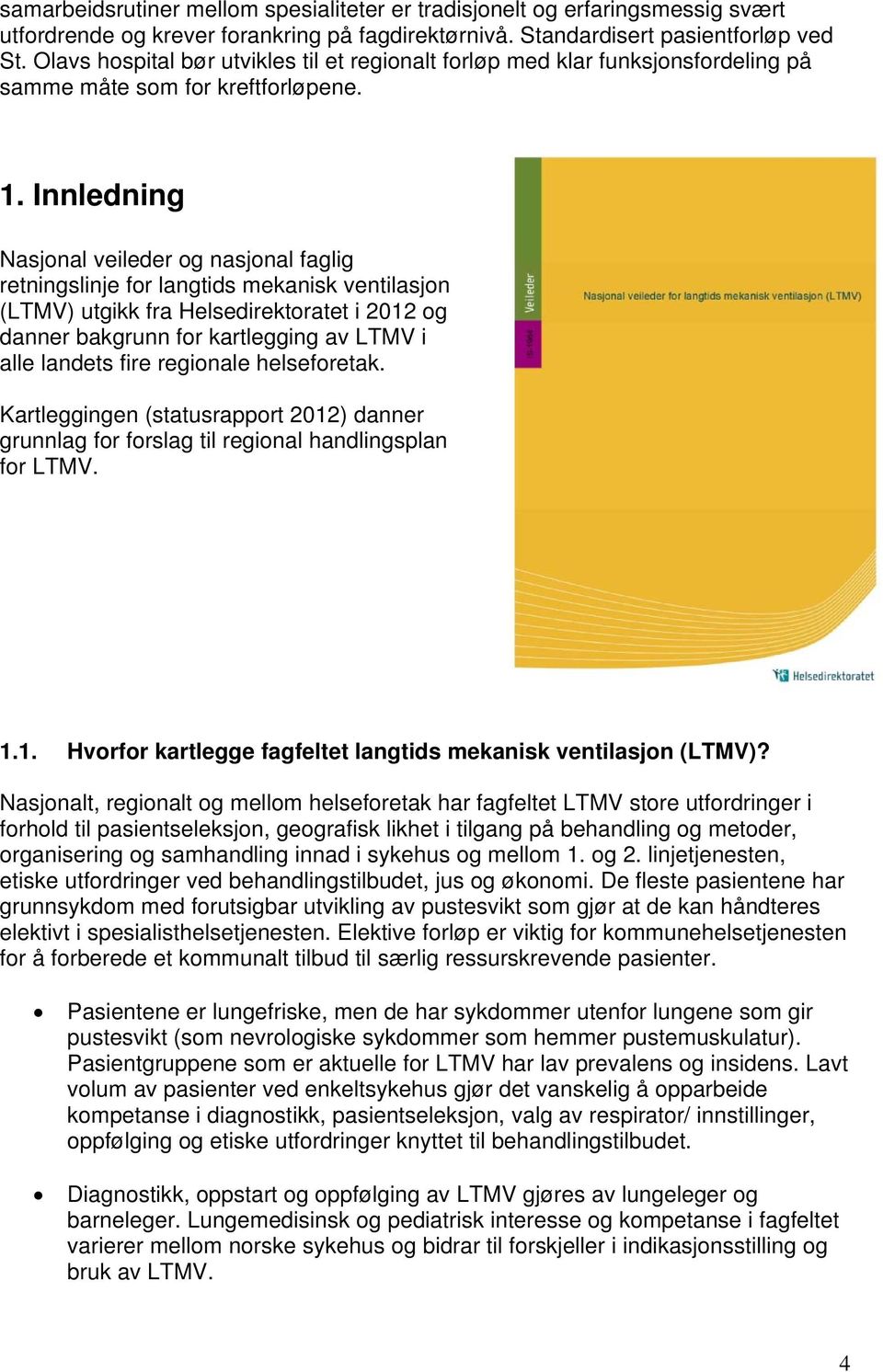 Innledning Nasjonal veileder og nasjonal faglig retningslinje for langtids mekanisk ventilasjon (LTMV) utgikk fra Helsedirektoratet i 2012 og danner bakgrunn for kartlegging av LTMV i alle landets