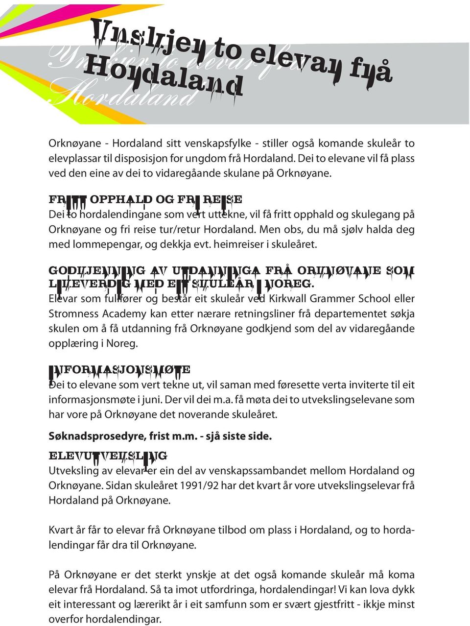 FRITT OPPHALD OG FRI REISE Dei to hordalendingane som vert uttekne, vil få fritt opphald og skulegang på Orknøyane og fri reise tur/retur Hordaland.