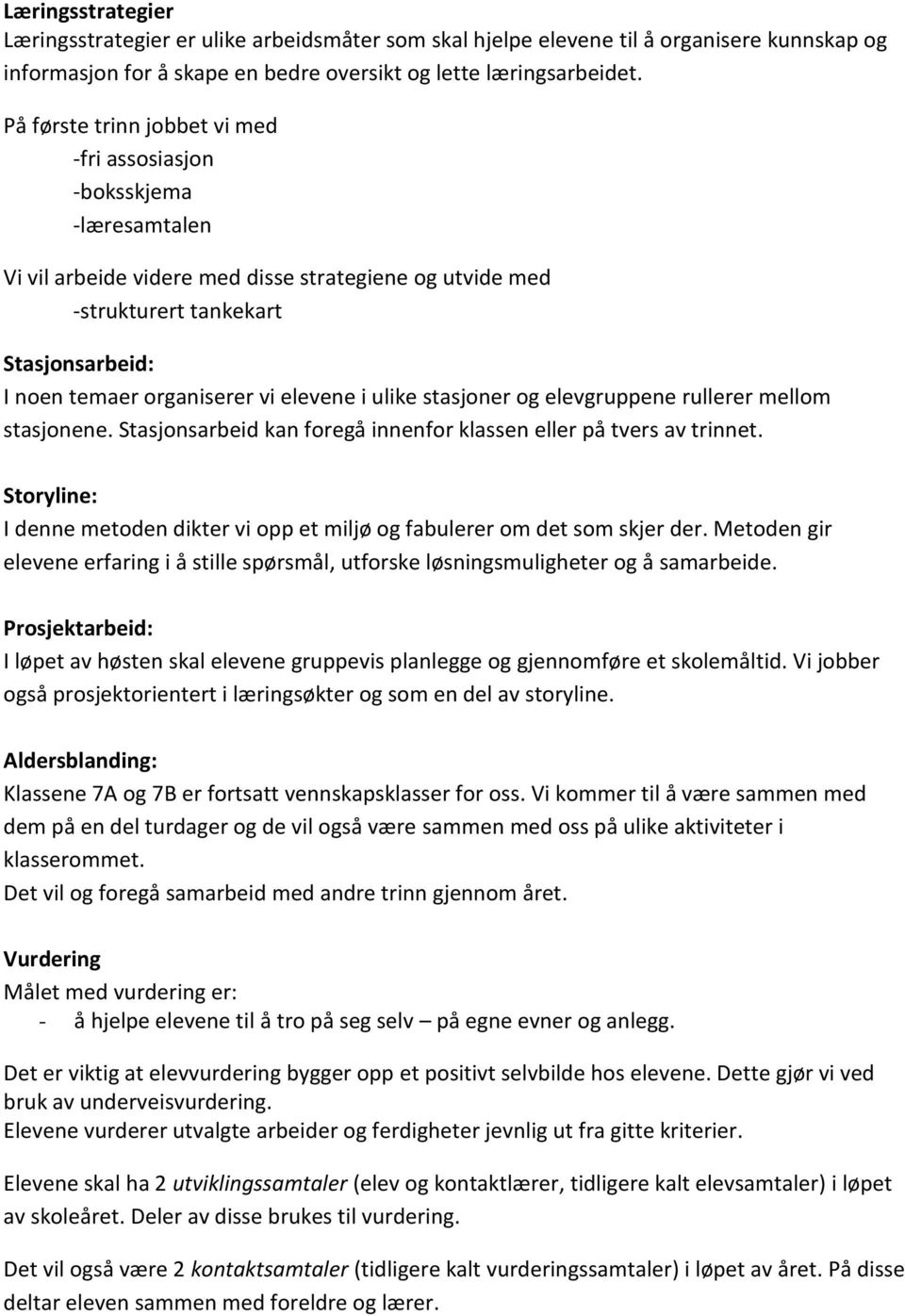 elevene i ulike stasjoner og elevgruppene rullerer mellom stasjonene. Stasjonsarbeid kan foregå innenfor klassen eller på tvers av trinnet.