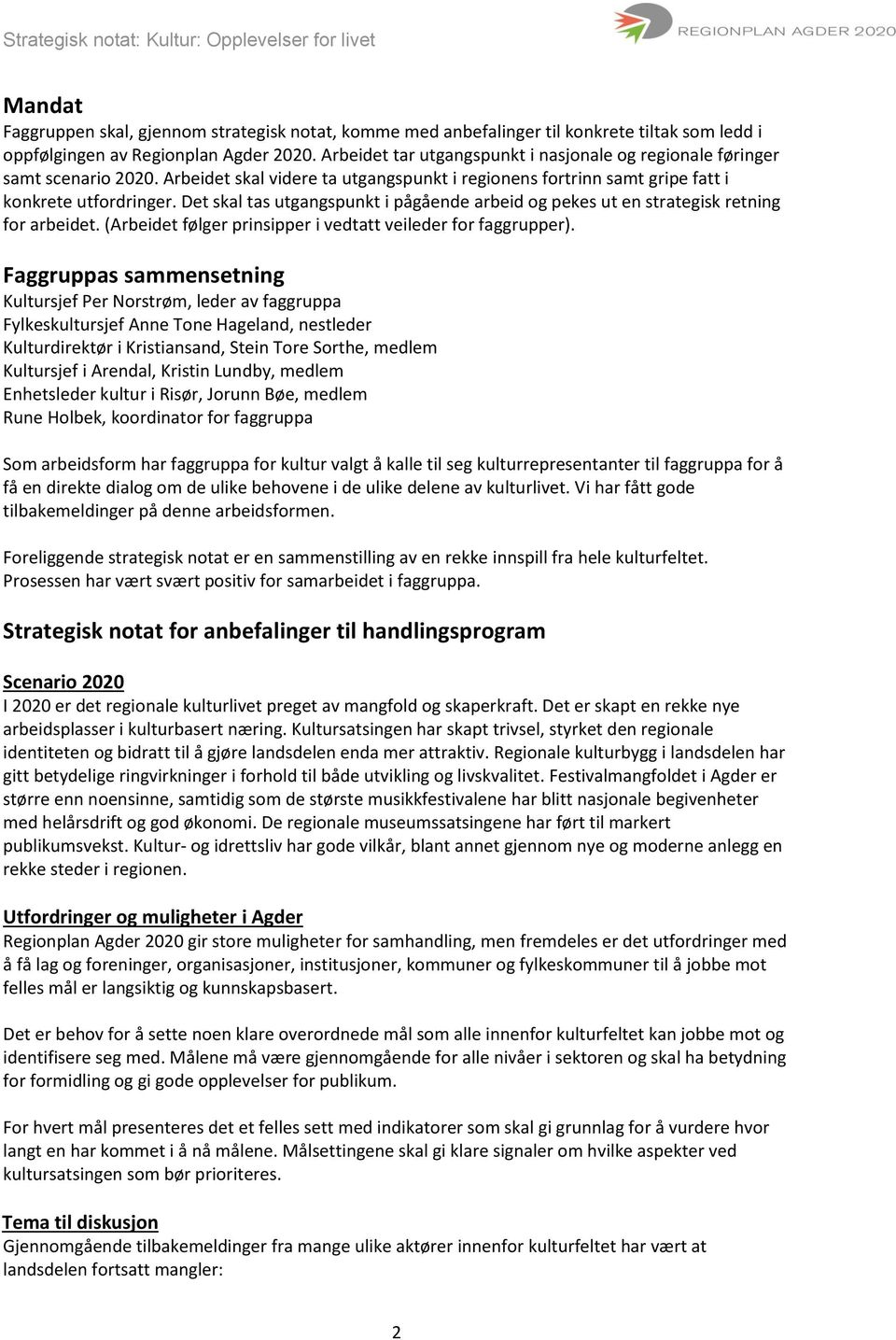 Det skal tas utgangspunkt i pågående arbeid og pekes ut en strategisk retning for arbeidet. (Arbeidet følger prinsipper i vedtatt veileder for faggrupper).