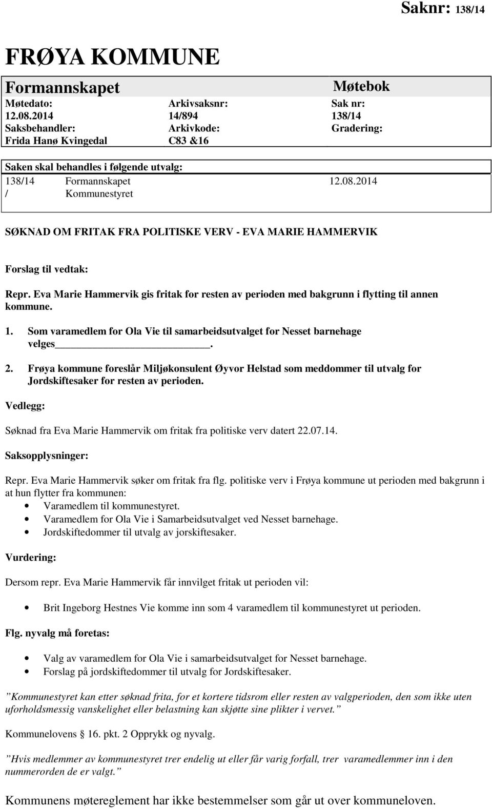 2014 / Kommunestyret SØKNAD OM FRITAK FRA POLITISKE VERV - EVA MARIE HAMMERVIK Forslag til vedtak: Repr.