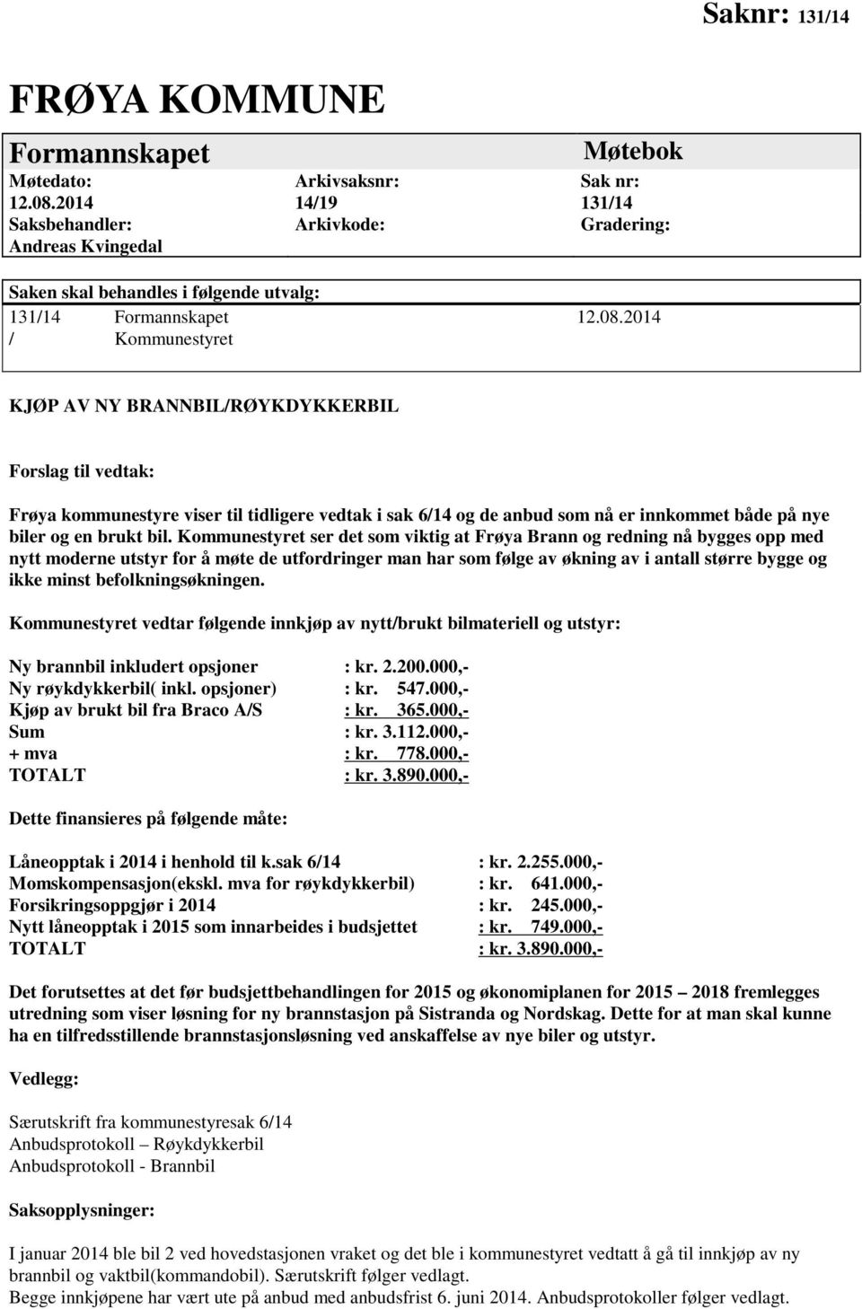 2014 / Kommunestyret KJØP AV NY BRANNBIL/RØYKDYKKERBIL Forslag til vedtak: Frøya kommunestyre viser til tidligere vedtak i sak 6/14 og de anbud som nå er innkommet både på nye biler og en brukt bil.