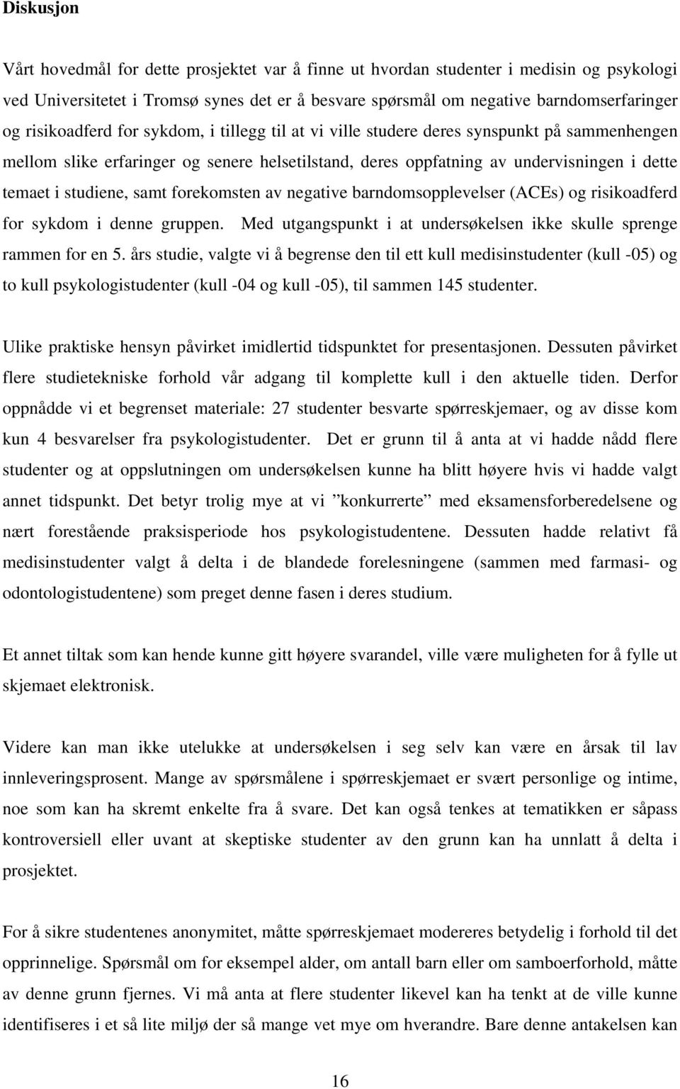 studiene, samt forekomsten av negative barndomsopplevelser (ACEs) og risikoadferd for sykdom i denne gruppen. Med utgangspunkt i at undersøkelsen ikke skulle sprenge rammen for en 5.