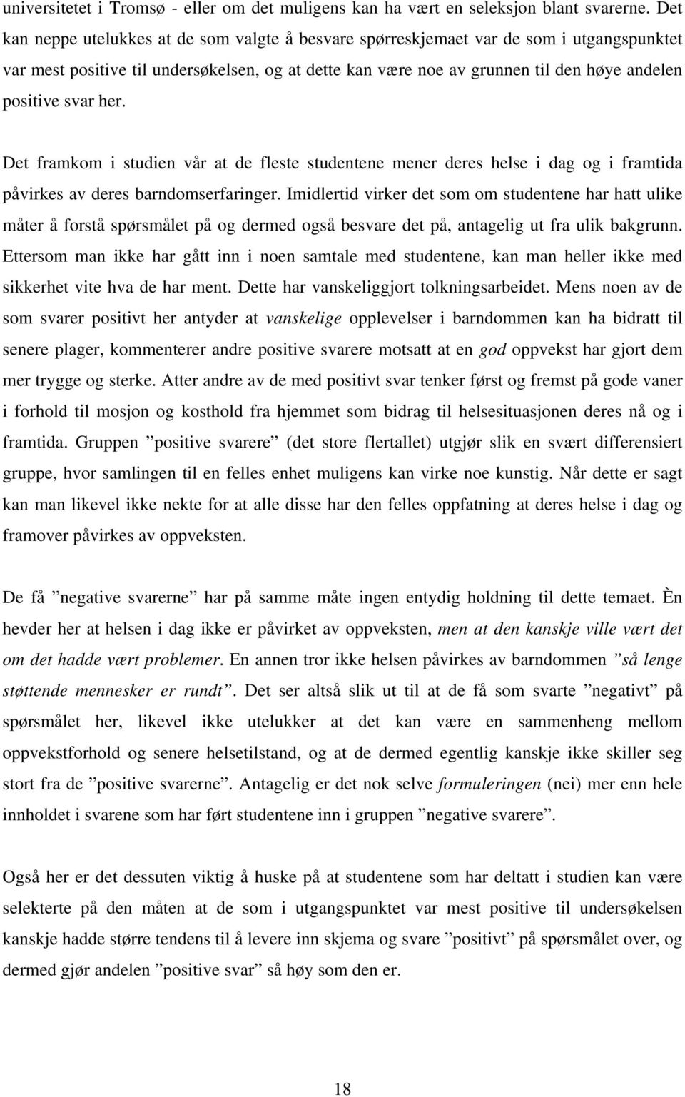 svar her. Det framkom i studien vår at de fleste studentene mener deres helse i dag og i framtida påvirkes av deres barndomserfaringer.