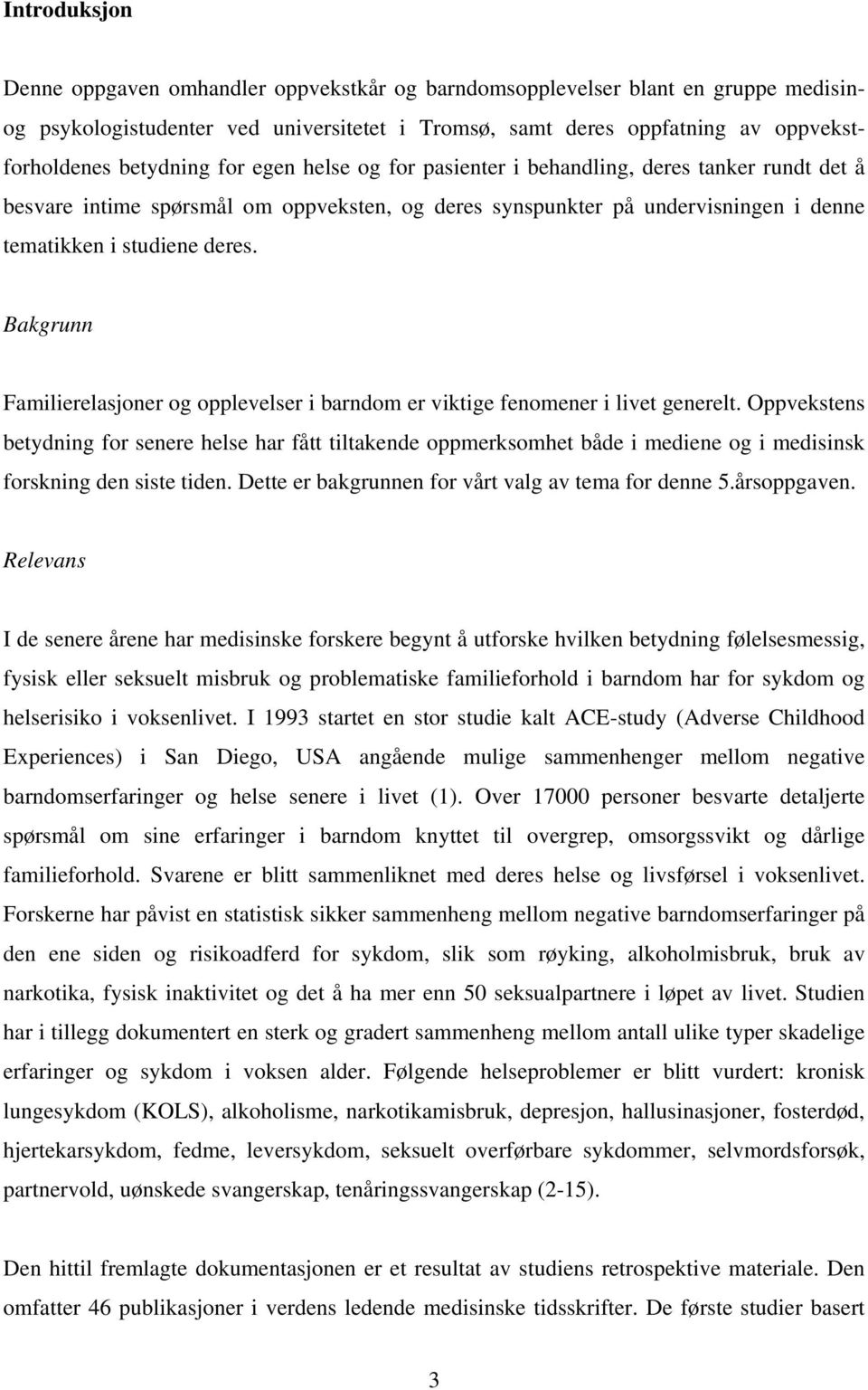 Bakgrunn Familierelasjoner og opplevelser i barndom er viktige fenomener i livet generelt.