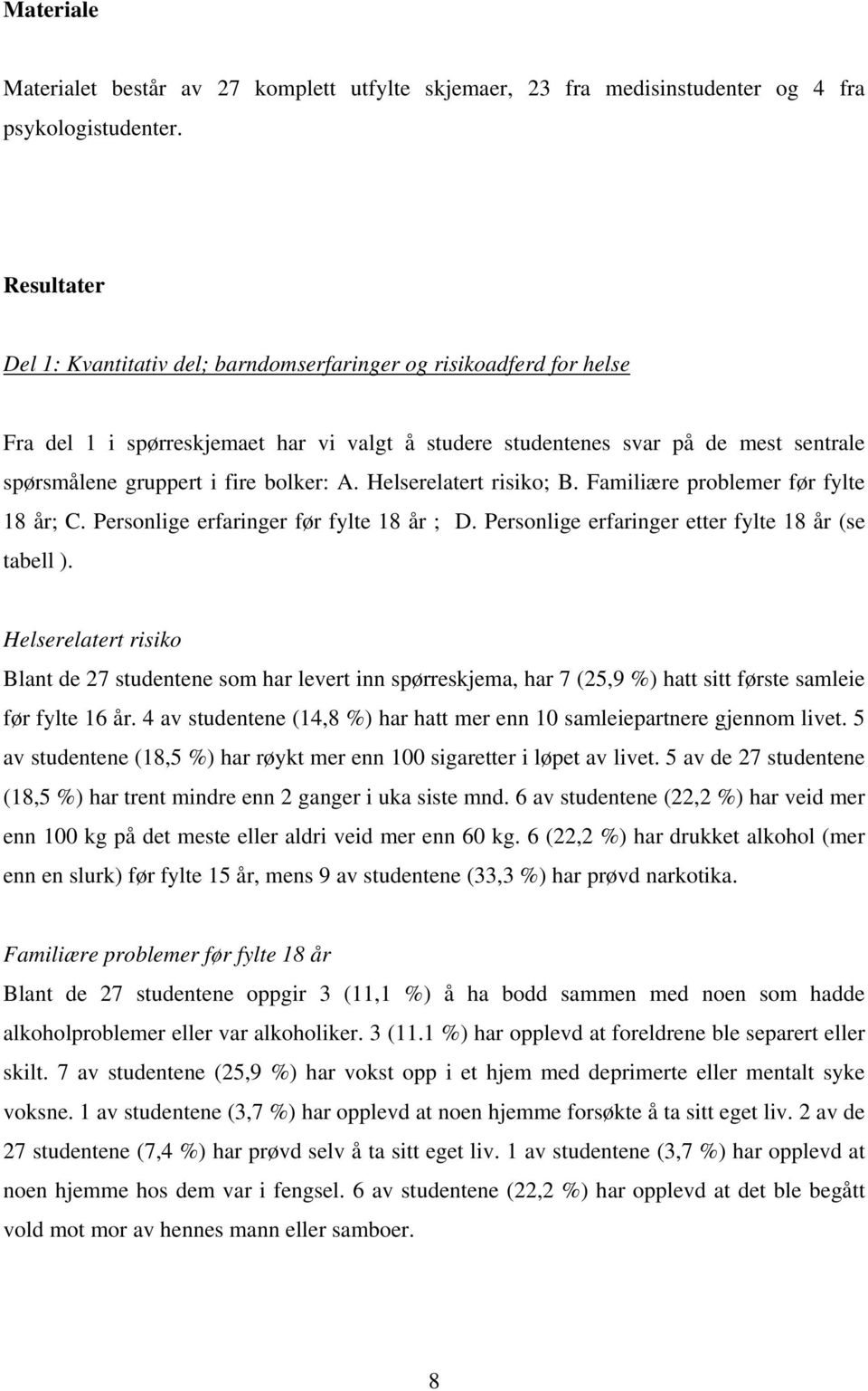 bolker: A. Helserelatert risiko; B. Familiære problemer før fylte 18 år; C. Personlige erfaringer før fylte 18 år ; D. Personlige erfaringer etter fylte 18 år (se tabell ).