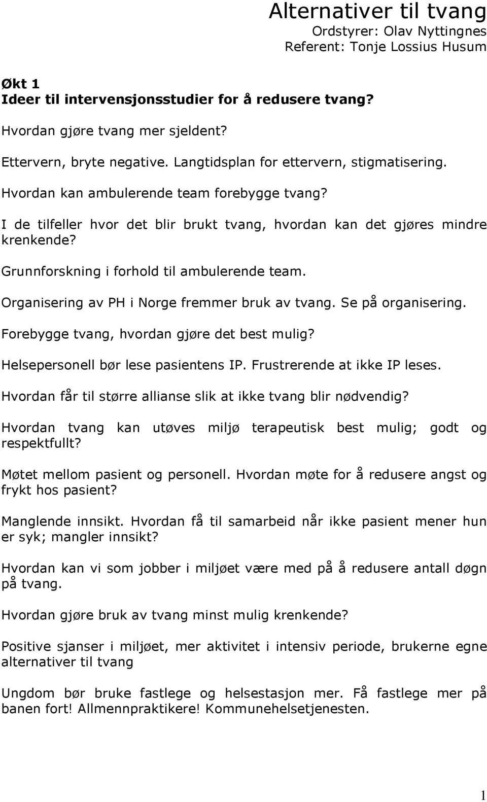 Grunnforskning i forhold til ambulerende team. Organisering av PH i Norge fremmer bruk av tvang. Se på organisering. Forebygge tvang, hvordan gjøre det best mulig?