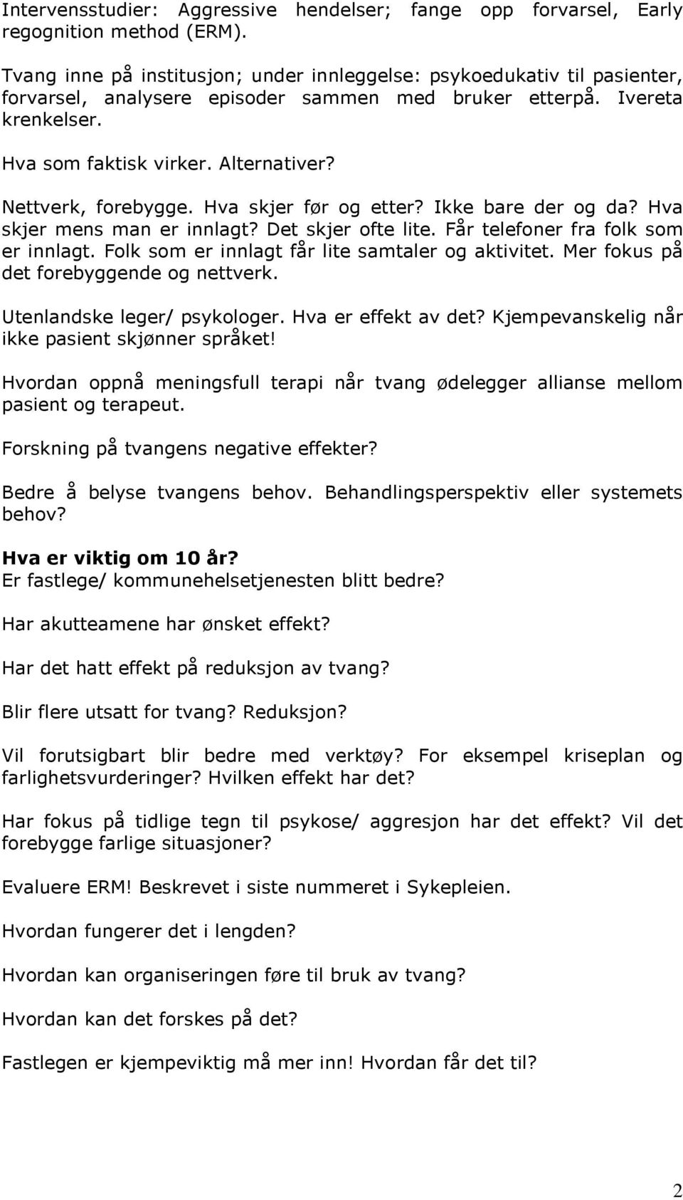 Nettverk, forebygge. Hva skjer før og etter? Ikke bare der og da? Hva skjer mens man er innlagt? Det skjer ofte lite. Får telefoner fra folk som er innlagt.