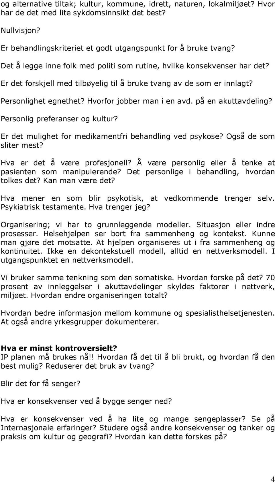 på en akuttavdeling? Personlig preferanser og kultur? Er det mulighet for medikamentfri behandling ved psykose? Også de som sliter mest? Hva er det å være profesjonell?