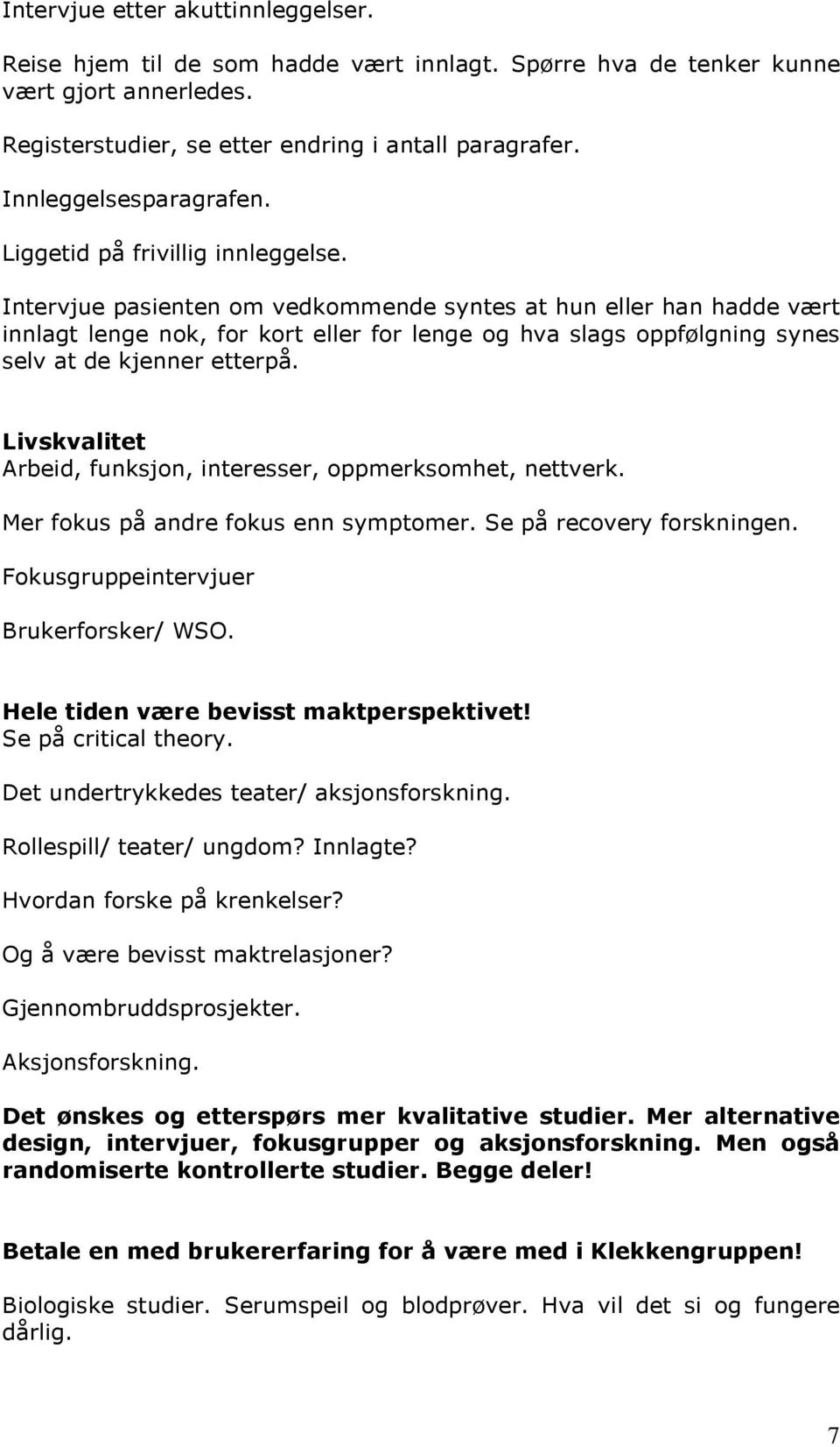 Intervjue pasienten om vedkommende syntes at hun eller han hadde vært innlagt lenge nok, for kort eller for lenge og hva slags oppfølgning synes selv at de kjenner etterpå.