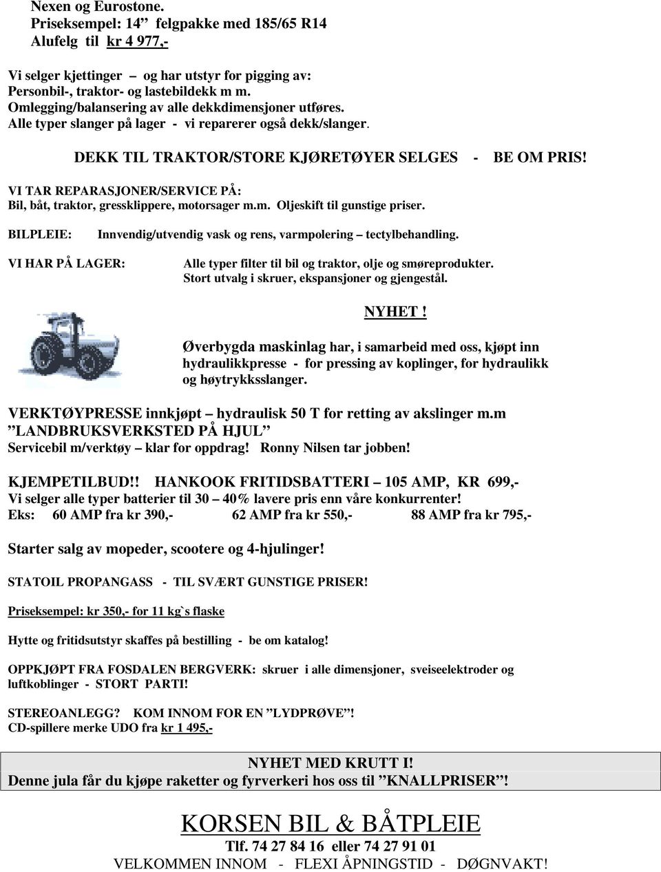 VI TAR REPARASJONER/SERVICE PÅ: Bil, båt, traktor, gressklippere, motorsager m.m. Oljeskift til gunstige priser. BILPLEIE: Innvendig/utvendig vask og rens, varmpolering tectylbehandling.