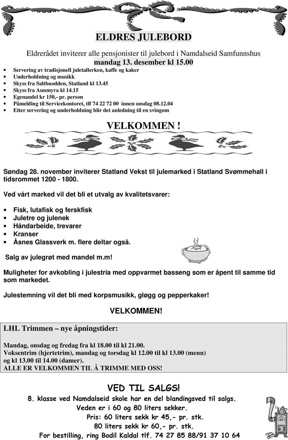 person Påmelding til Servicekontoret, tlf 74 22 72 00 innen onsdag 08.12.04 Etter servering og underholdning blir det anledning til en svingom VELKOMMEN! Søndag 28.