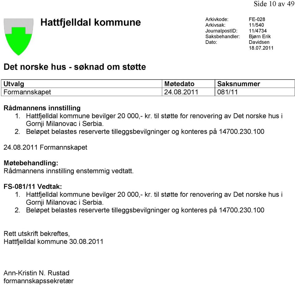 til støtte for renovering av Det norske hus i Gornji Milanovac i Serbia. 2. Beløpet belastes reserverte tilleggsbevilgninger og konteres på 14700.230.100 24.08.