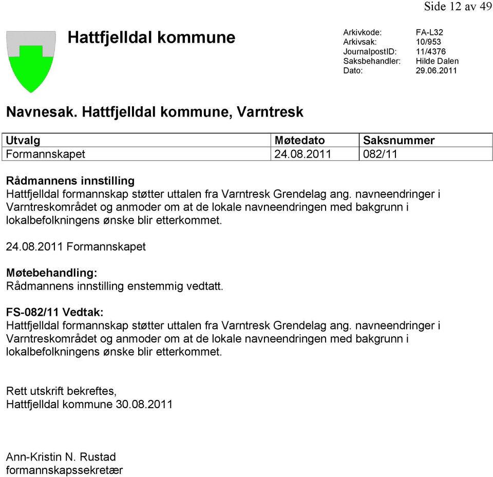 navneendringer i Varntreskområdet og anmoder om at de lokale navneendringen med bakgrunn i lokalbefolkningens ønske blir etterkommet. 24.08.