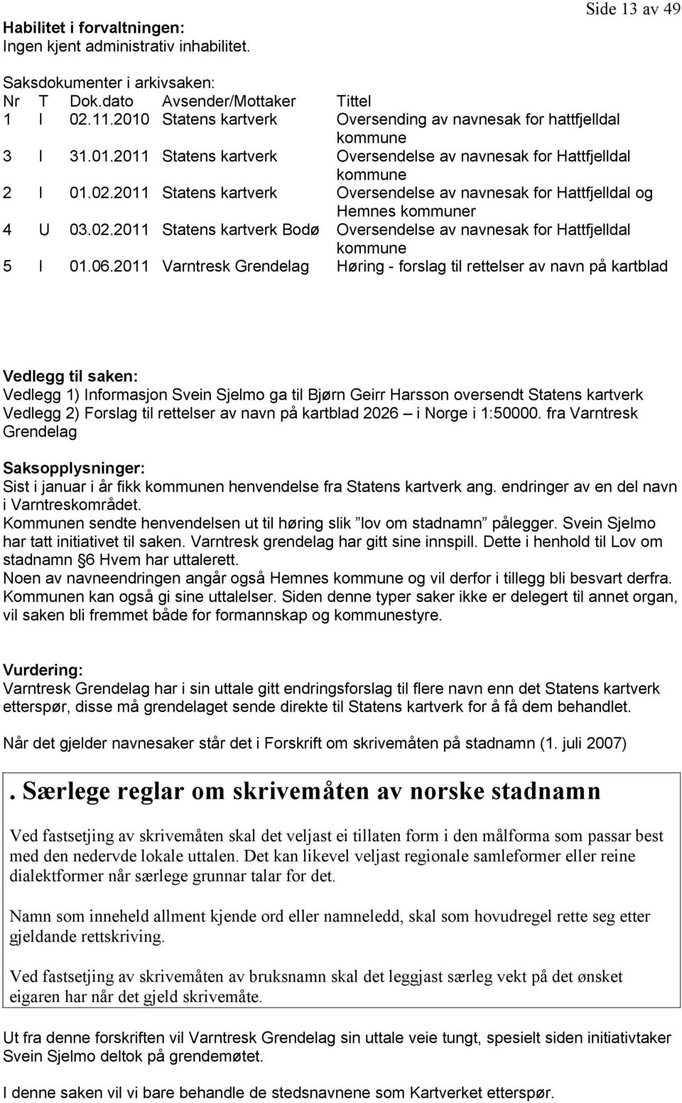 2011 Statens kartverk Oversendelse av navnesak for Hattfjelldal og Hemnes kommuner 4 U 03.02.2011 Statens kartverk Bodø Oversendelse av navnesak for Hattfjelldal kommune 5 I 01.06.