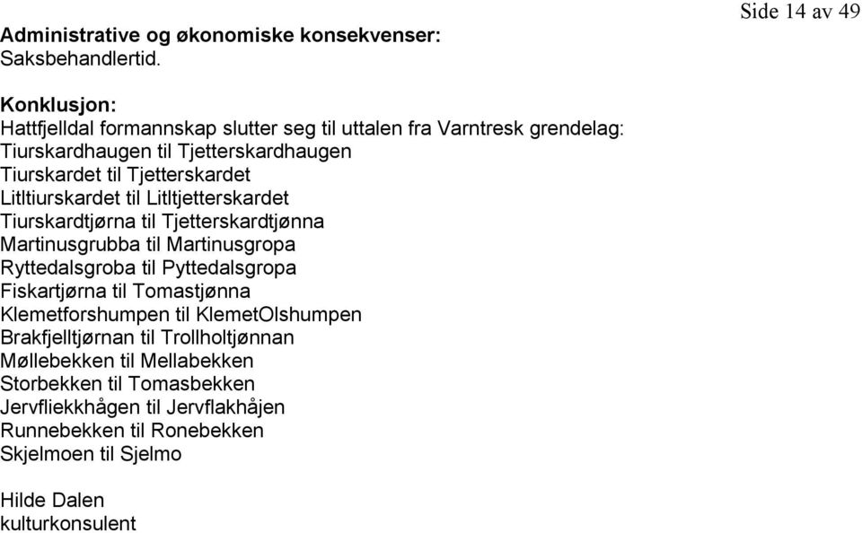 Tjetterskardet Litltiurskardet til Litltjetterskardet Tiurskardtjørna til Tjetterskardtjønna Martinusgrubba til Martinusgropa Ryttedalsgroba til Pyttedalsgropa