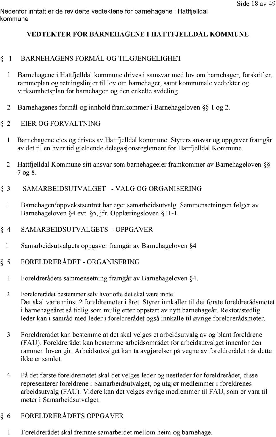 enkelte avdeling. 2 Barnehagenes formål og innhold framkommer i Barnehageloven 1 og 2. 2 EIER OG FORVALTNING 1 Barnehagene eies og drives av Hattfjelldal kommune.