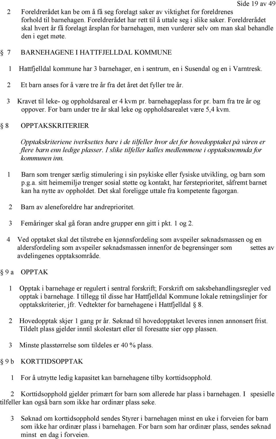 7 BARNEHAGENE I HATTFJELLDAL KOMMUNE 1 Hattfjelldal kommune har 3 barnehager, en i sentrum, en i Susendal og en i Varntresk. 2 Et barn anses for å være tre år fra det året det fyller tre år.