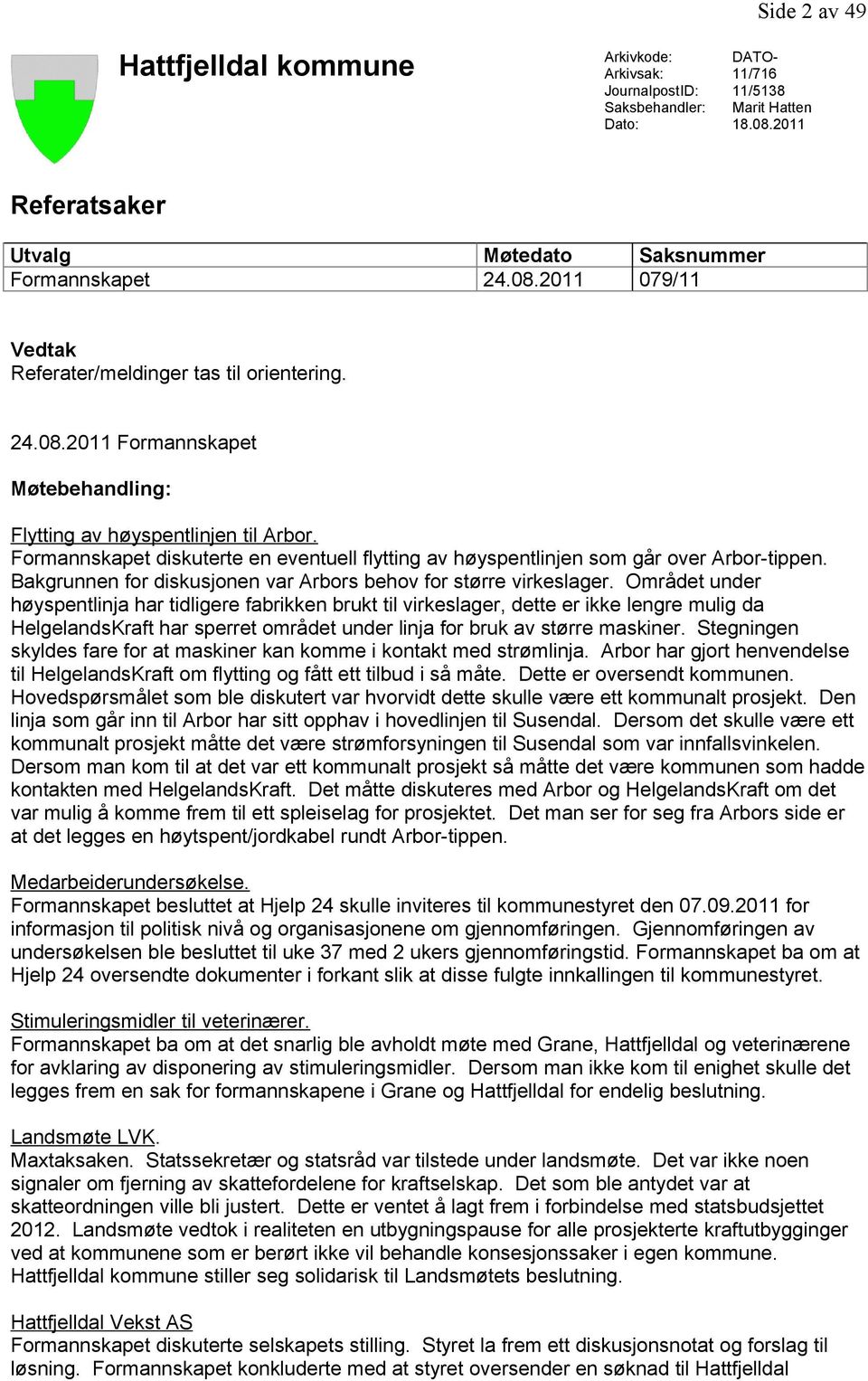 Bakgrunnen for diskusjonen var Arbors behov for større virkeslager.