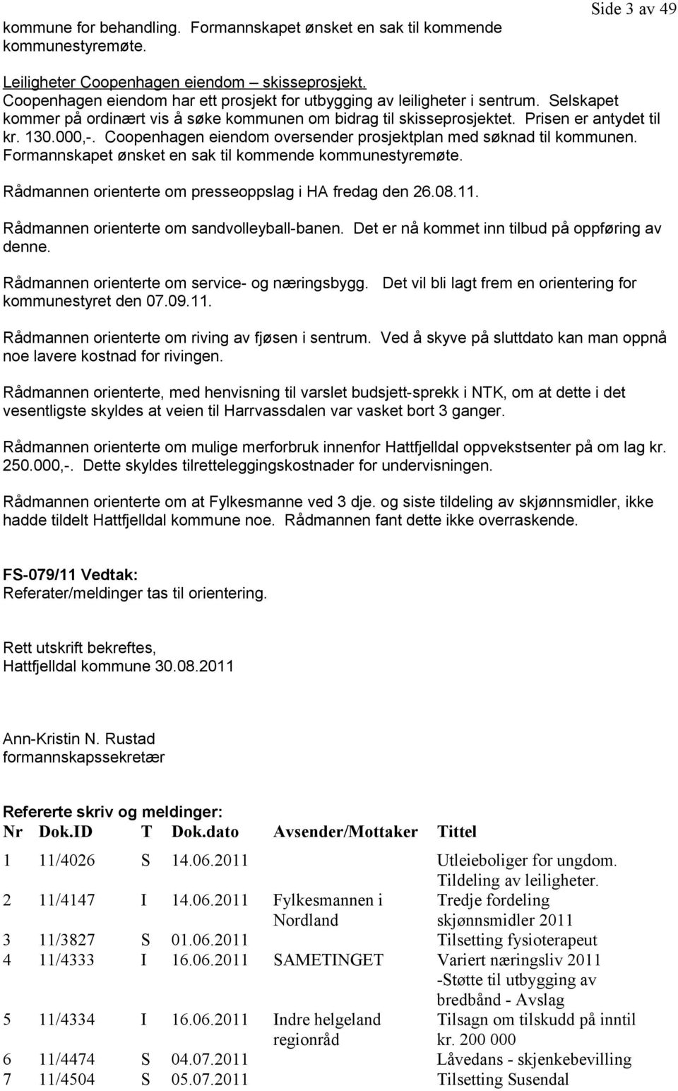 Coopenhagen eiendom oversender prosjektplan med søknad til kommunen. Formannskapet ønsket en sak til kommende kommunestyremøte. Rådmannen orienterte om presseoppslag i HA fredag den 26.08.11.