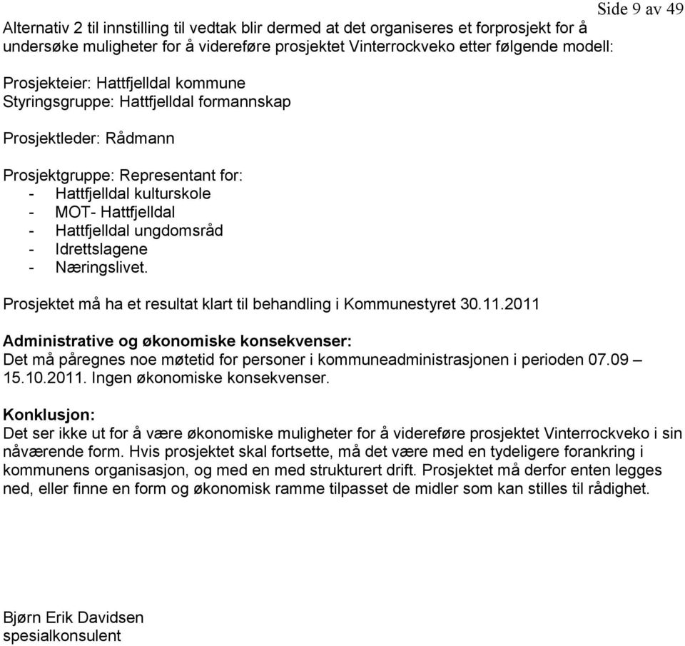 ungdomsråd - Idrettslagene - Næringslivet. Prosjektet må ha et resultat klart til behandling i Kommunestyret 30.11.