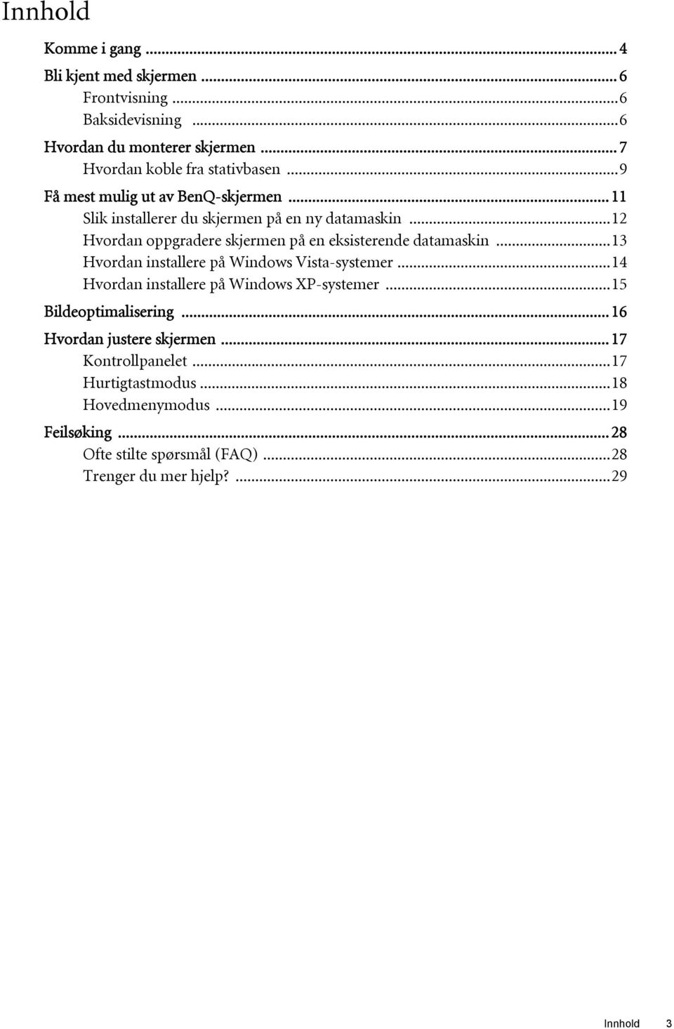 ..13 Hvordan installere på Windows Vista-systemer...14 Hvordan installere på Windows XP-systemer...15 Bildeoptimalisering...16 Hvordan justere skjermen.