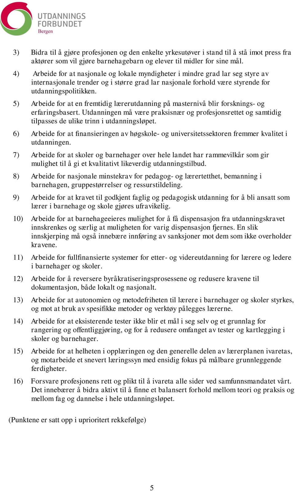 5) Arbeide for at en fremtidig lærerutdanning på masternivå blir forsknings- og erfaringsbasert.