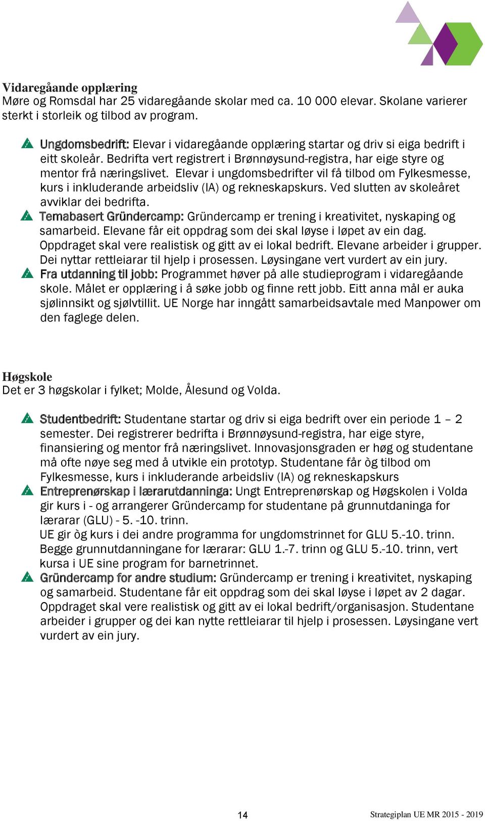 i ungdomsbedrifter vil få tilbod om Fylkesmesse, kurs i inkluderande arbeidsliv (IA) og rekneskapskurs. Ved slutten av skoleåret avviklar dei bedrifta.