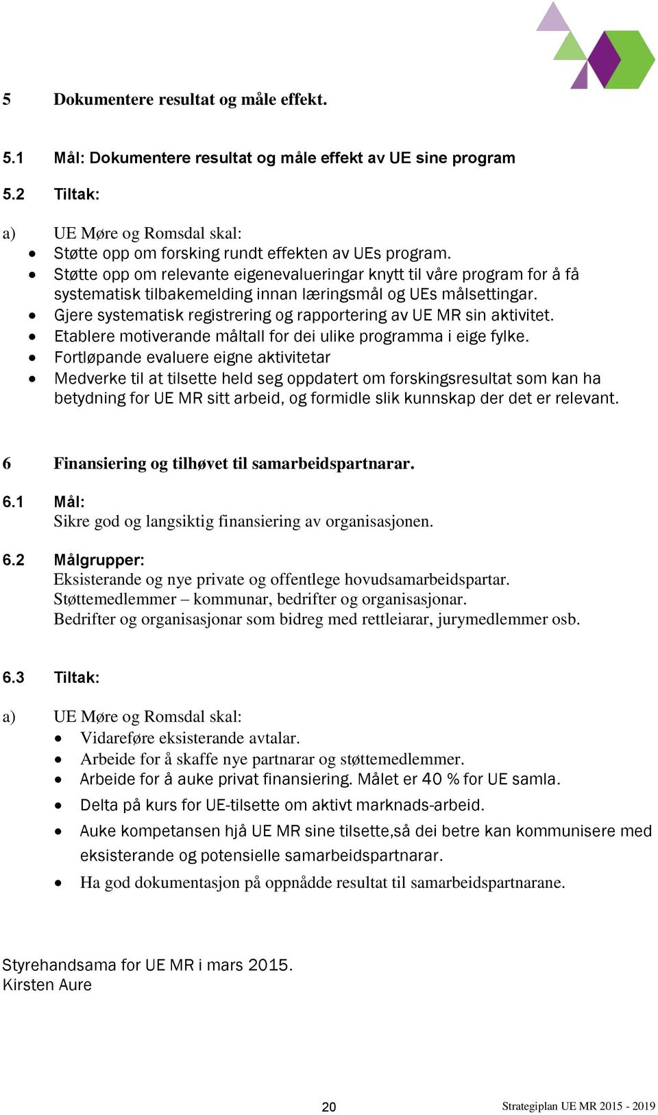 Gjere systematisk registrering og rapportering av UE MR sin aktivitet. Etablere motiverande måltall for dei ulike programma i eige fylke.