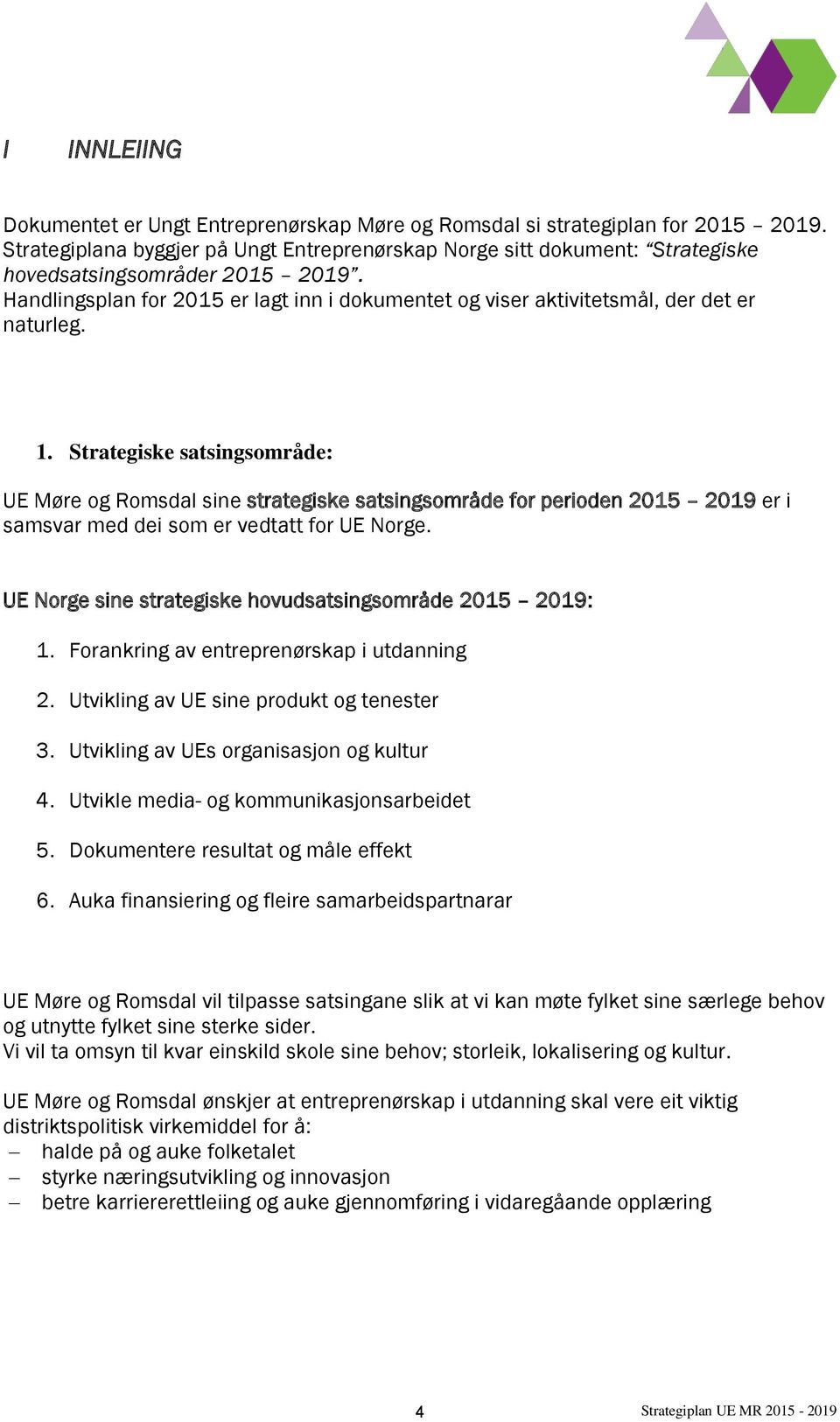 Handlingsplan for 2015 er lagt inn i dokumentet og viser aktivitetsmål, der det er naturleg. 1.