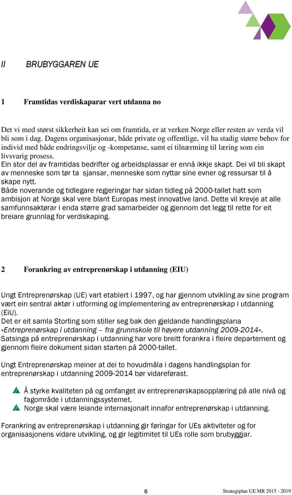 Ein stor del av framtidas bedrifter og arbeidsplassar er ennå ikkje skapt. Dei vil bli skapt av menneske som tør ta sjansar, menneske som nyttar sine evner og ressursar til å skape nytt.