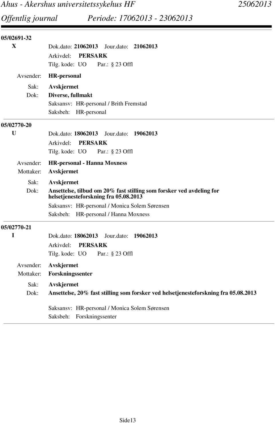 08.2013 Saksansv: HR-personal / Monica Solem Sørensen Saksbeh: HR-personal / Hanna Moxness 05/02770-21 I Dok.dato: 18062013 Jour.