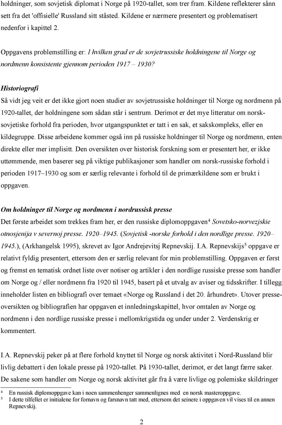 Oppgavens problemstilling er: I hvilken grad er de sovjetrussiske holdningene til Norge og nordmenn konsistente gjennom perioden 1917 1930?