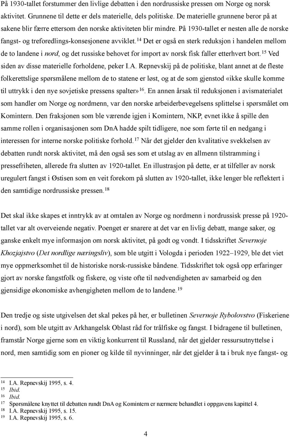 14 Det er også en sterk reduksjon i handelen mellom de to landene i nord, og det russiske behovet for import av norsk fisk faller etterhvert bort. 15 Ved siden av disse materielle forholdene, peker I.