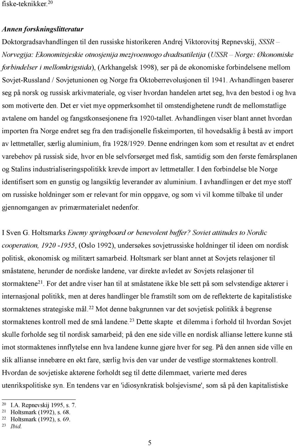 Norge: Økonomiske forbindelser i mellomkrigstida), (Arkhangelsk 1998), ser på de økonomiske forbindelsene mellom Sovjet-Russland / Sovjetunionen og Norge fra Oktoberrevolusjonen til 1941.