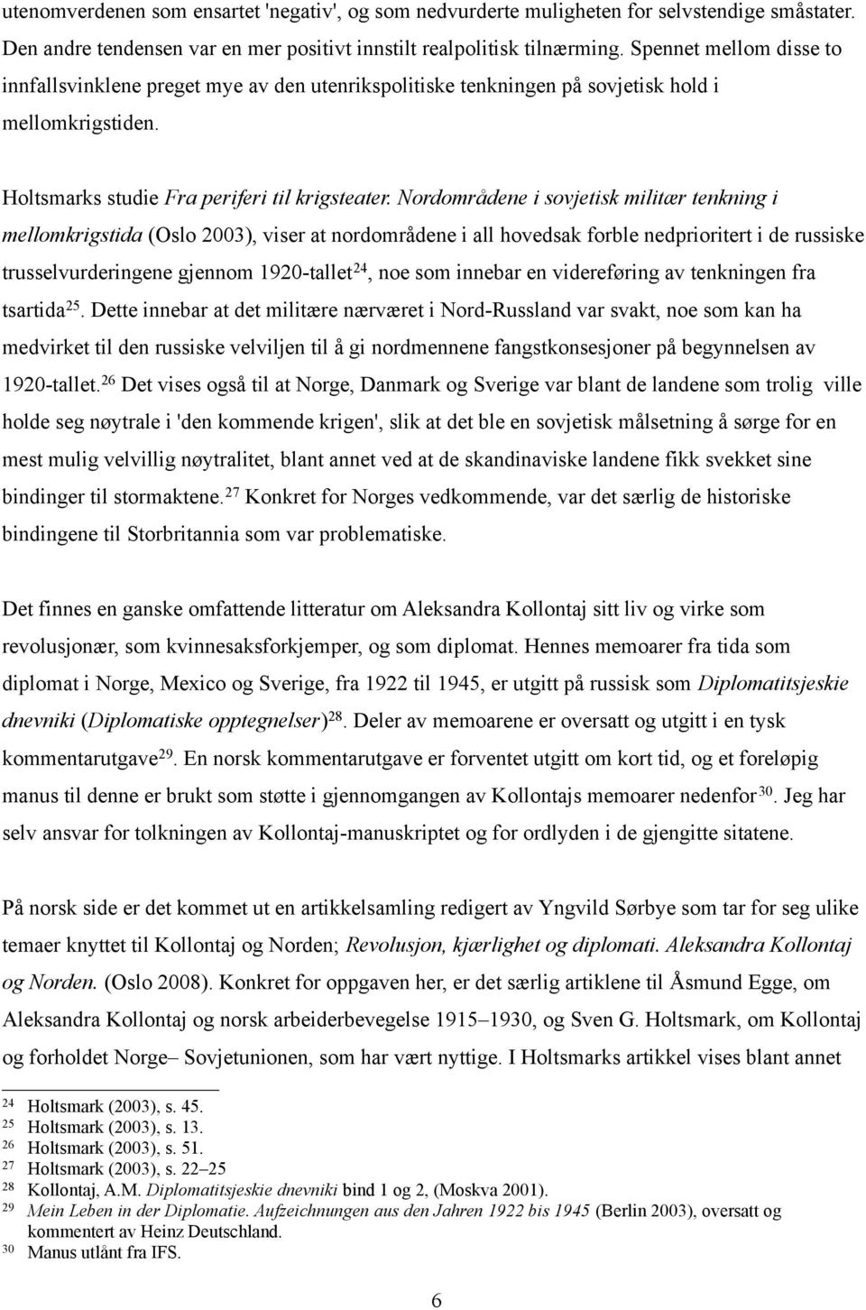 Nordområdene i sovjetisk militær tenkning i mellomkrigstida (Oslo 2003), viser at nordområdene i all hovedsak forble nedprioritert i de russiske trusselvurderingene gjennom 1920-tallet 24, noe som