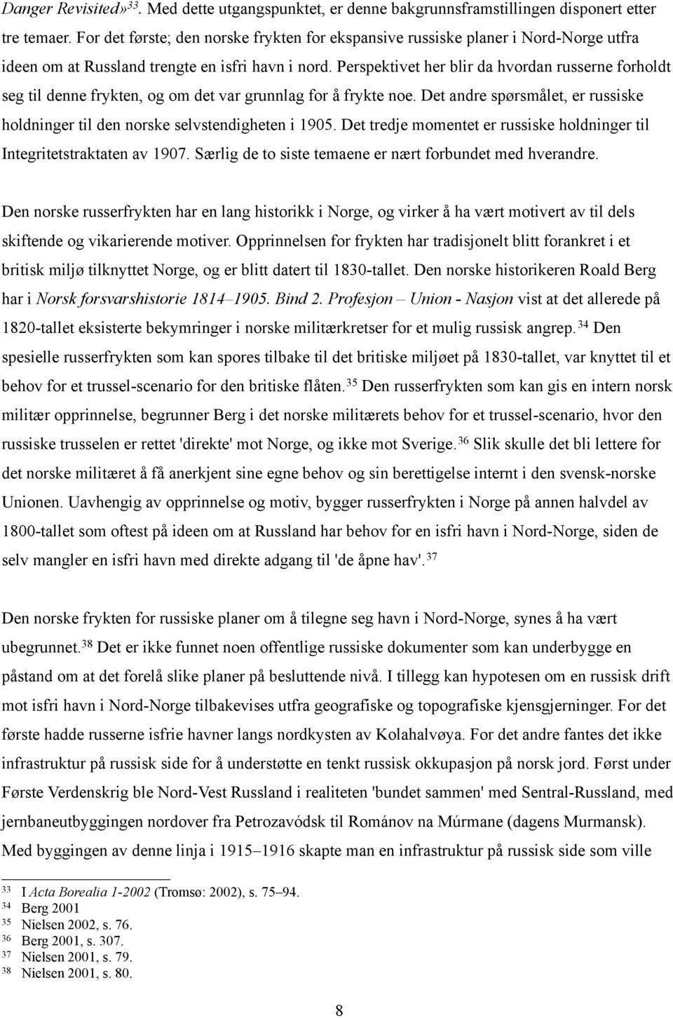 Perspektivet her blir da hvordan russerne forholdt seg til denne frykten, og om det var grunnlag for å frykte noe. Det andre spørsmålet, er russiske holdninger til den norske selvstendigheten i 1905.