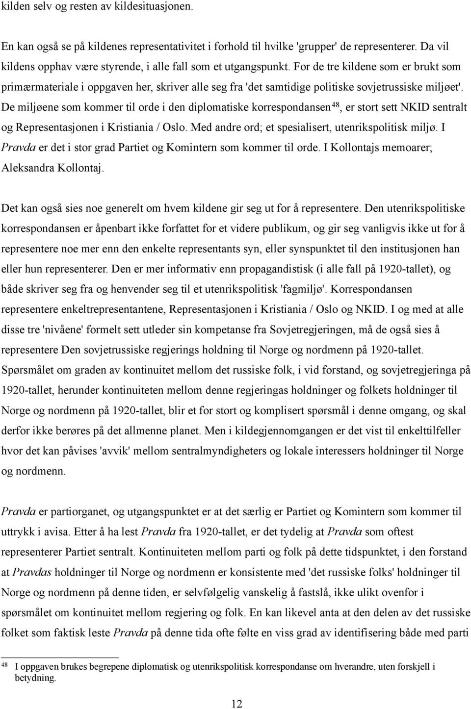 For de tre kildene som er brukt som primærmateriale i oppgaven her, skriver alle seg fra 'det samtidige politiske sovjetrussiske miljøet'.