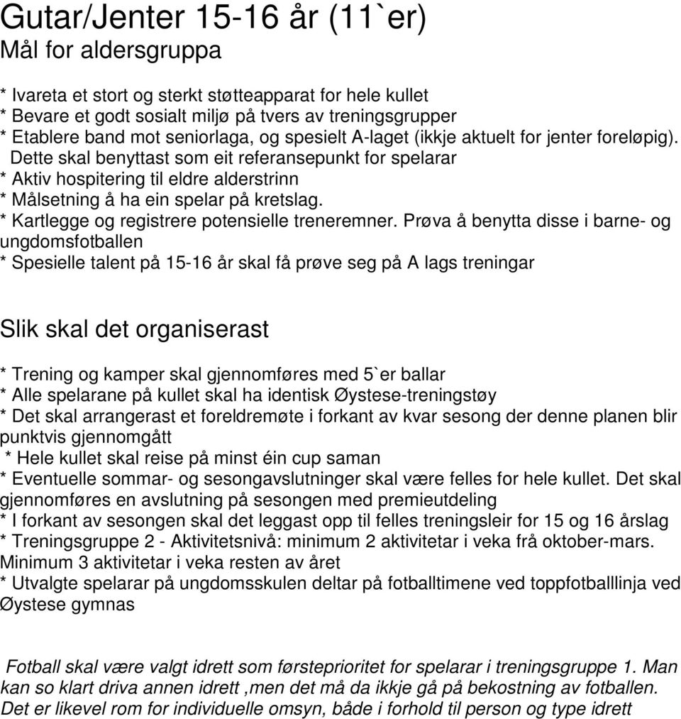 Dette skal benyttast som eit referansepunkt for spelarar * Aktiv hospitering til eldre alderstrinn * Målsetning å ha ein spelar på kretslag. * Kartlegge og registrere potensielle treneremner.