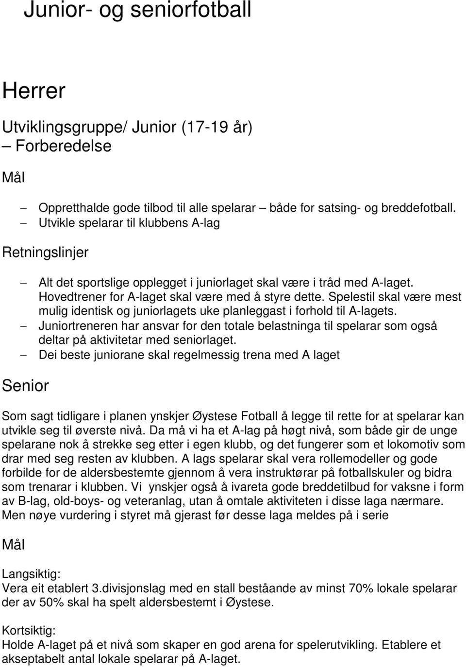 Spelestil skal være mest mulig identisk og juniorlagets uke planleggast i forhold til A-lagets.