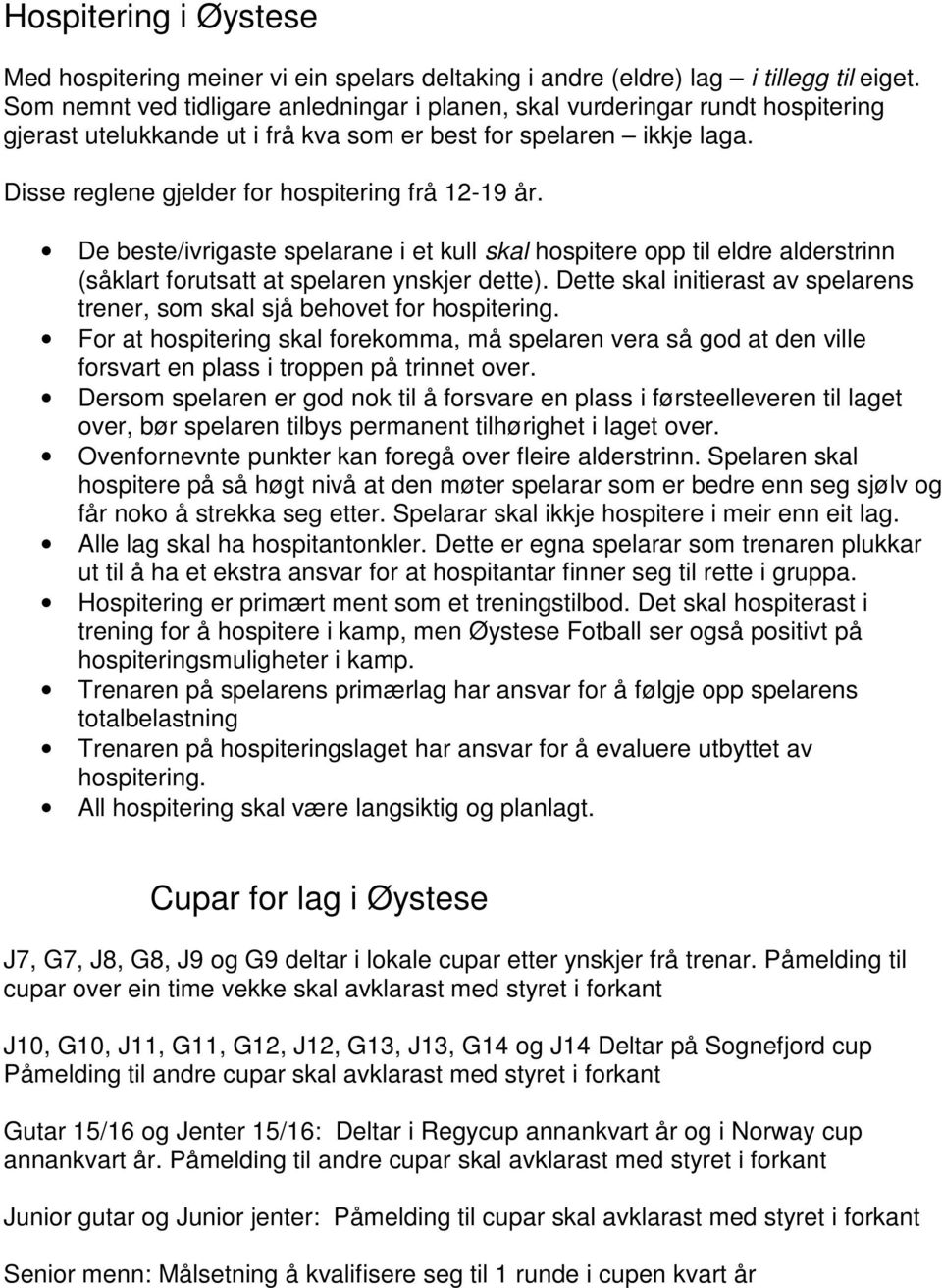 Disse reglene gjelder for hospitering frå 12-19 år. De beste/ivrigaste spelarane i et kull skal hospitere opp til eldre alderstrinn (såklart forutsatt at spelaren ynskjer dette).