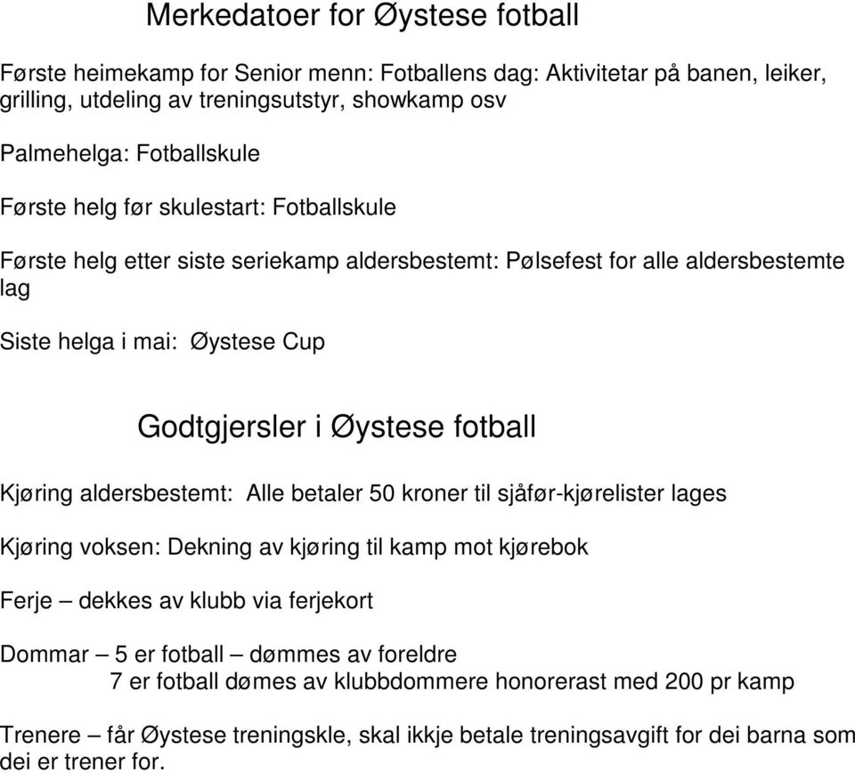 fotball Kjøring aldersbestemt: Alle betaler 50 kroner til sjåfør-kjørelister lages Kjøring voksen: Dekning av kjøring til kamp mot kjørebok Ferje dekkes av klubb via ferjekort Dommar 5 er