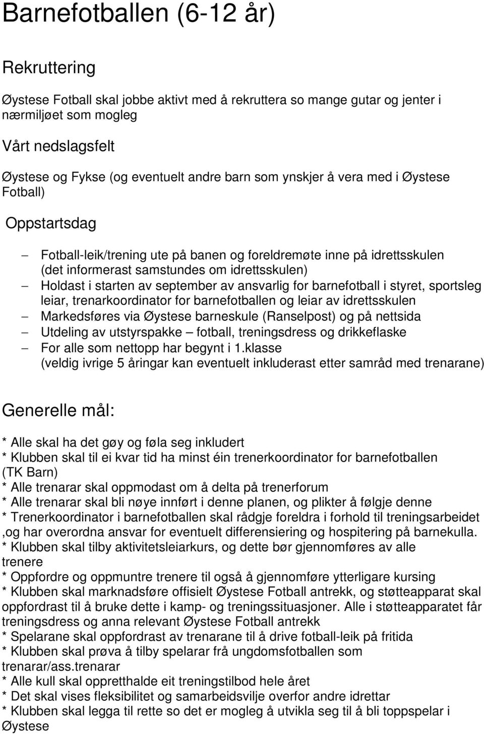 september av ansvarlig for barnefotball i styret, sportsleg leiar, trenarkoordinator for barnefotballen og leiar av idrettsskulen Markedsføres via Øystese barneskule (Ranselpost) og på nettsida