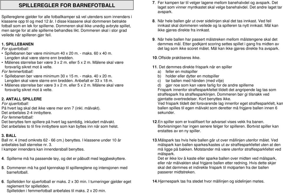 Dommeren skal i stor grad veilede når spilleren gjør feil. 1. SPILLEBANEN For sjuerfotball: Spillebanen bør være minimum 40 x 20 m. - maks. 60 x 40 m. Lengden skal være større enn bredden.