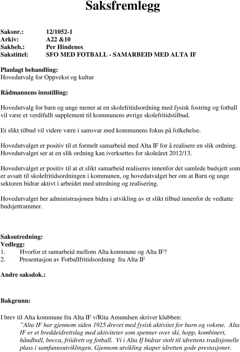 skolefritidsordning med fysisk fostring og fotball vil være et verdifullt supplement til kommunens øvrige skolefritidstilbud.