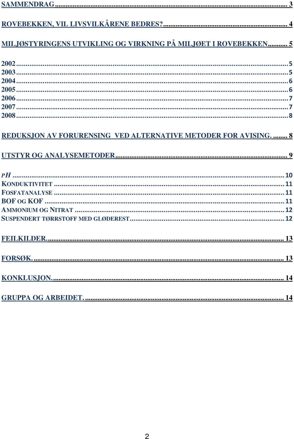 ..8 REDUKSJON AV FORURENSING VED ALTERNATIVE METODER FOR AVISING.... 8 UTSTYR OG ANALYSEMETODER... 9 PH...10 KONDUKTIVITET.