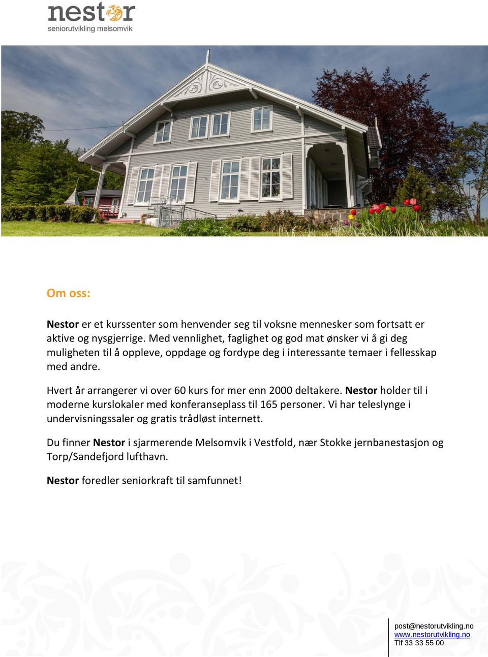 Hvert år arrangerer vi over 60 kurs for mer enn 2000 deltakere. Nestor holder til i moderne kurslokaler med konferanseplass til 165 personer.