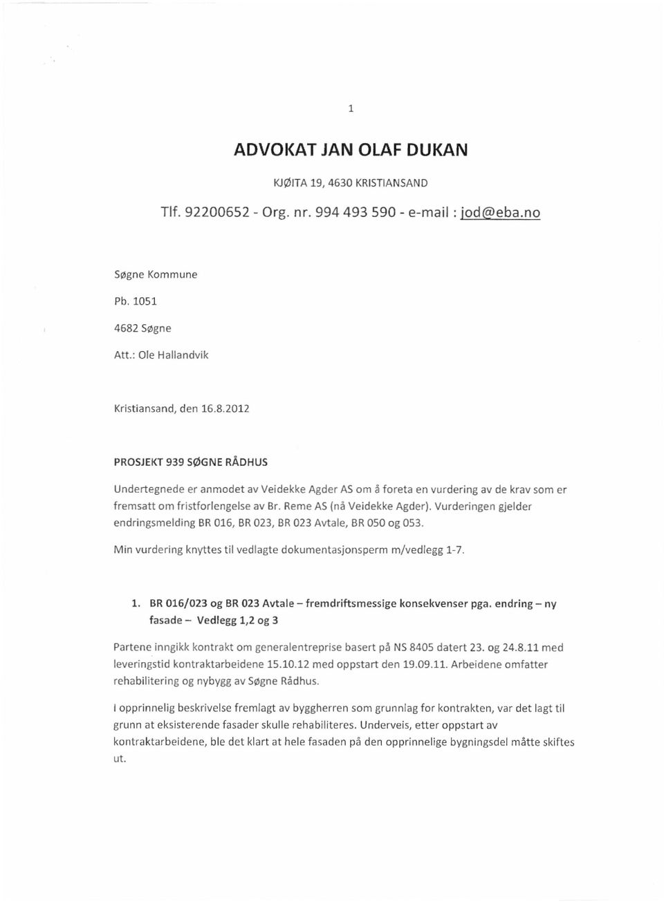 2012 PROSJEKT 939 SØGNE RÅDHUS Undertegnede er anmodet av Veidekke Agder AS om å foreta en vurdering av de krav som er fremsatt om fristforlengelse av Br. Reme AS (nå Veidekke Agder).